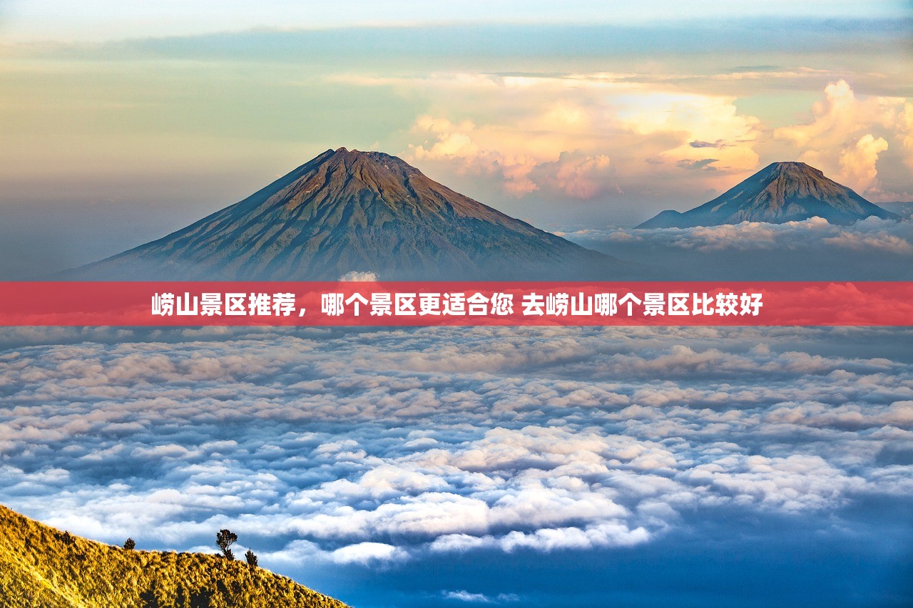 崂山景区推荐，哪个景区更适合您 去崂山哪个景区比较好