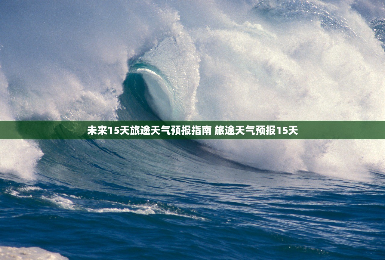 未来15天旅途天气预报指南 旅途天气预报15天