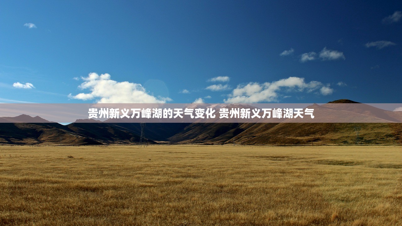 贵州新义万峰湖的天气变化 贵州新义万峰湖天气 贵州新义万峰湖的天气变化 贵州新义万峰湖天气