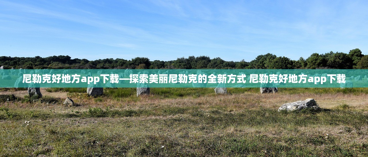 尼勒克好地方app下载—探索美丽尼勒克的全新方式 尼勒克好地方app下载 尼勒克好地方app下载—探索美丽尼勒克的全新方式 尼勒克好地方app下载