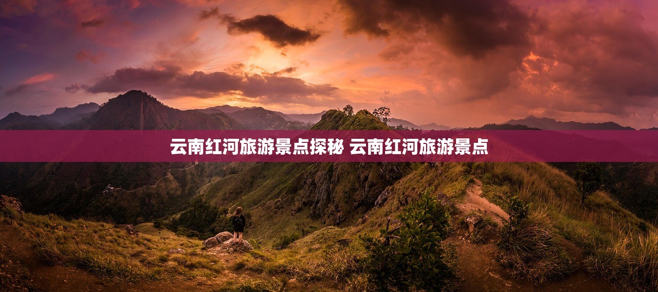 云南红河旅游景点探秘 云南红河旅游景点
