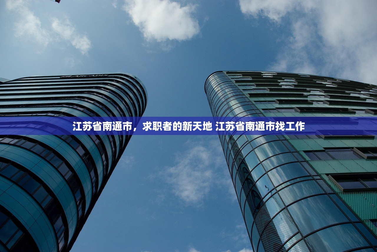 江苏省南通市,求职者的新天地 江苏省南通市找工作 江苏省南通市,求职者的新天地 江苏省南通市找工作
