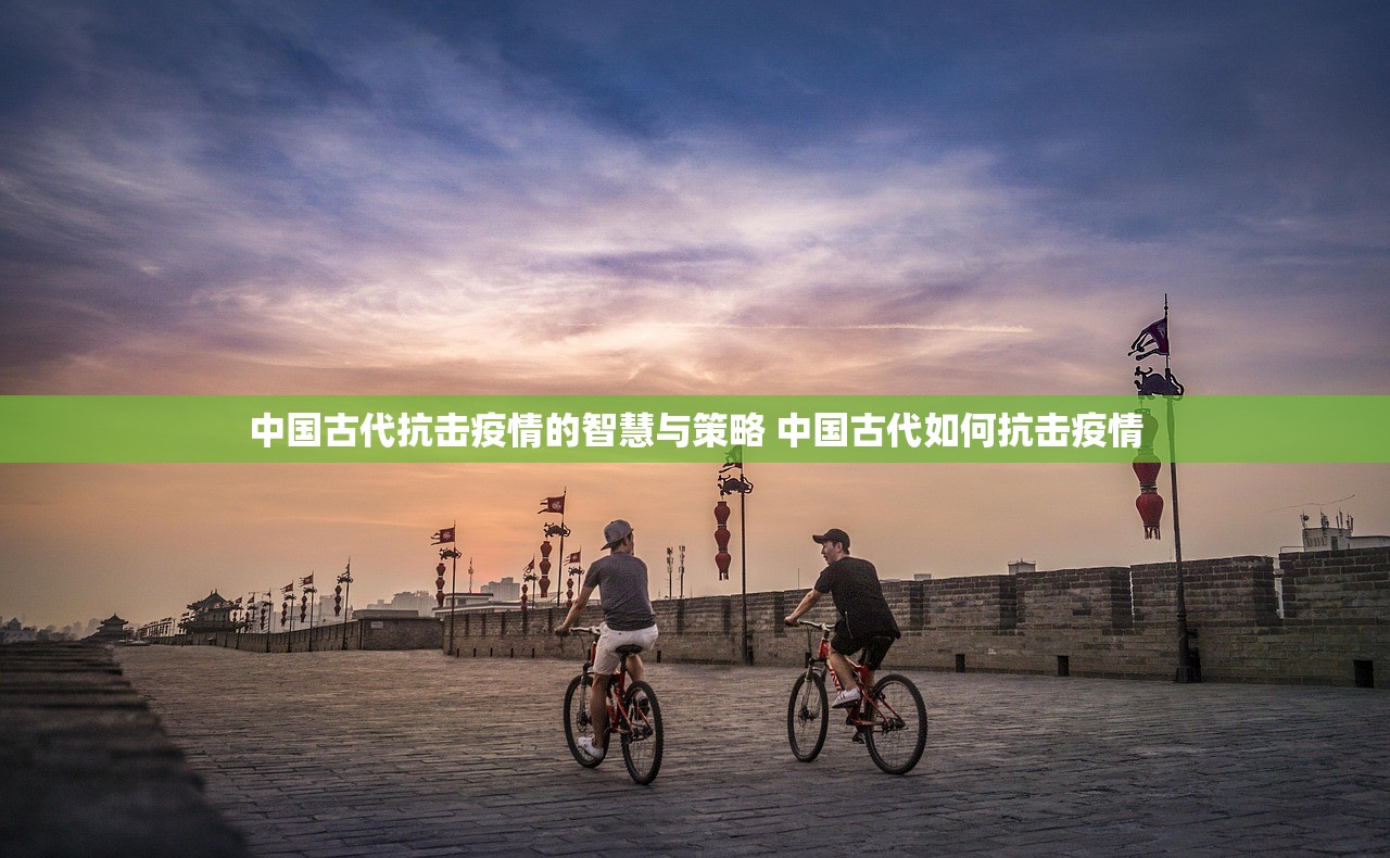 中国古代抗击疫情的智慧与策略 中国古代如何抗击疫情 中国古代抗击疫情的智慧与策略 中国古代如何抗击疫情