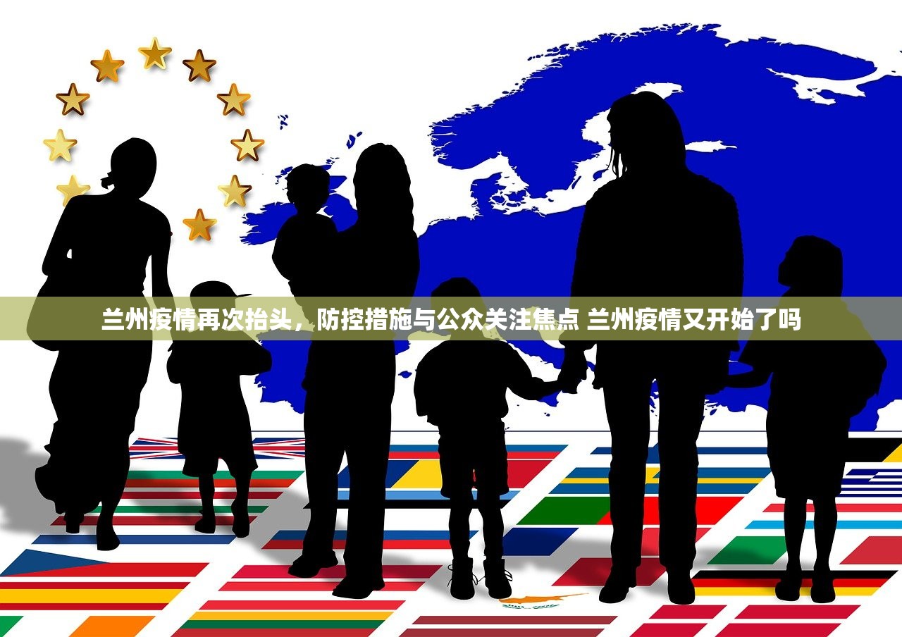 兰州疫情再次抬头，防控措施与公众关注焦点 兰州疫情又开始了吗
