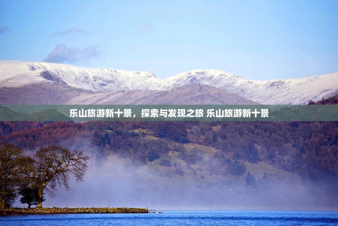 乐山旅游新十景，探索与发现之旅 乐山旅游新十景
