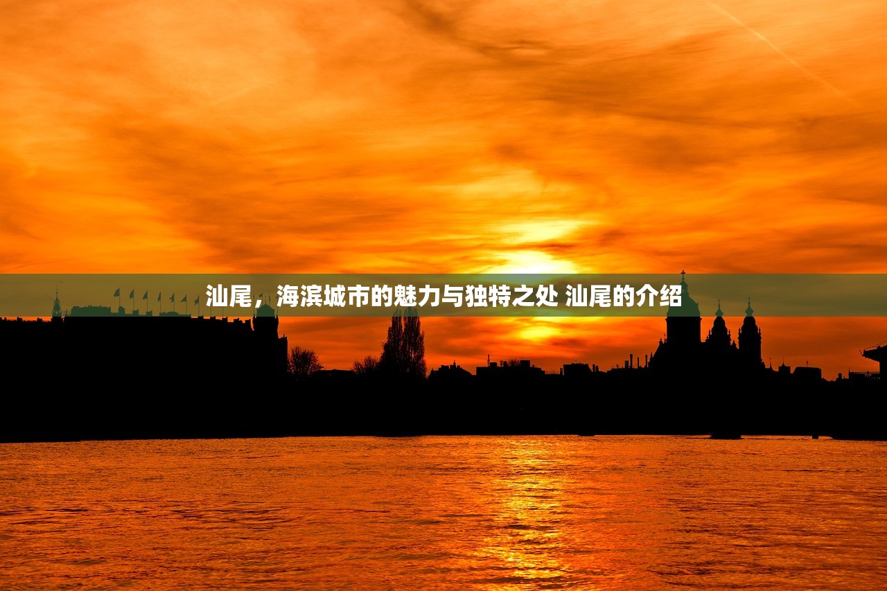 汕尾，海滨城市的魅力与独特之处 汕尾的介绍