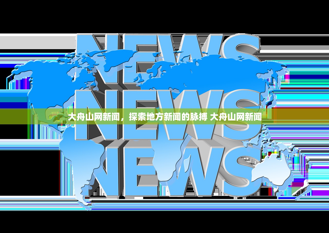 大舟山网新闻，探索地方新闻的脉搏 大舟山网新闻