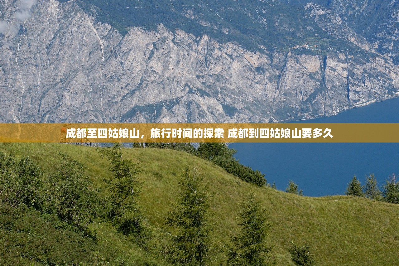 成都至四姑娘山，旅行时间的探索 成都到四姑娘山要多久