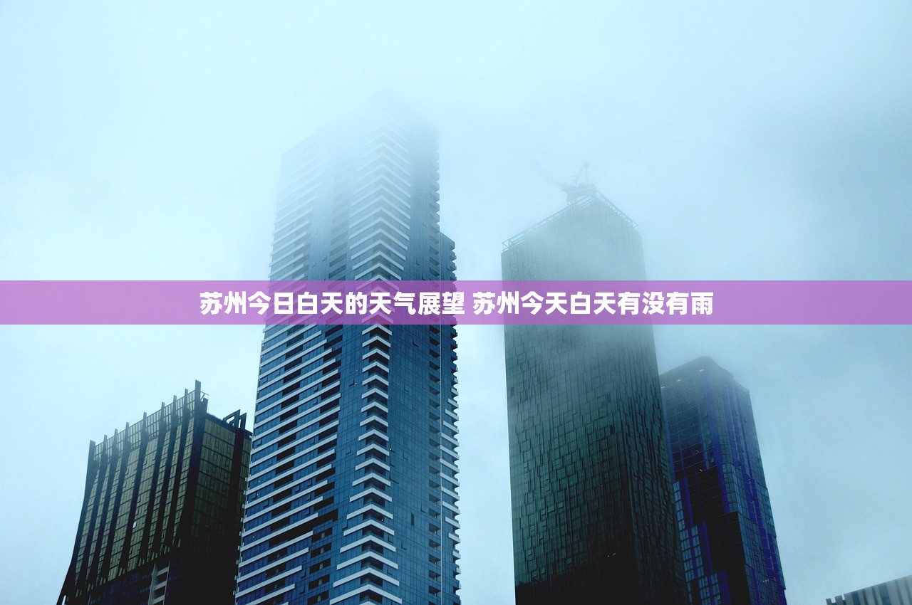 苏州今日白天的天气展望 苏州今天白天有没有雨