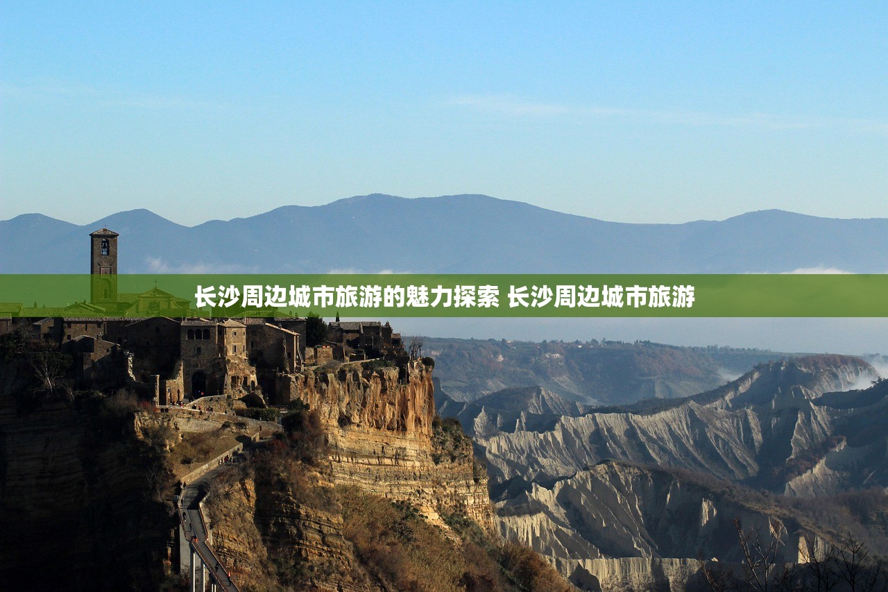 长沙周边城市旅游的魅力探索 长沙周边城市旅游