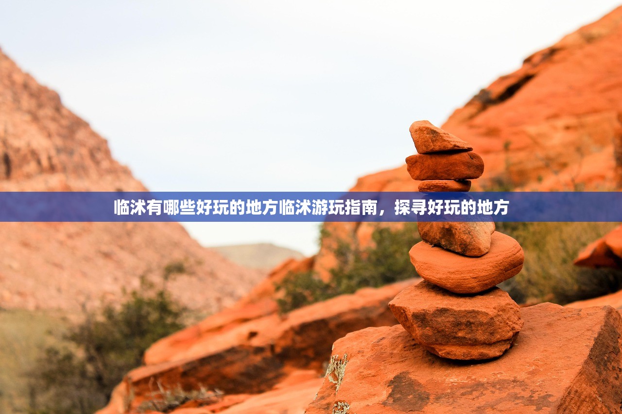 临沭有哪些好玩的地方临沭游玩指南，探寻好玩的地方