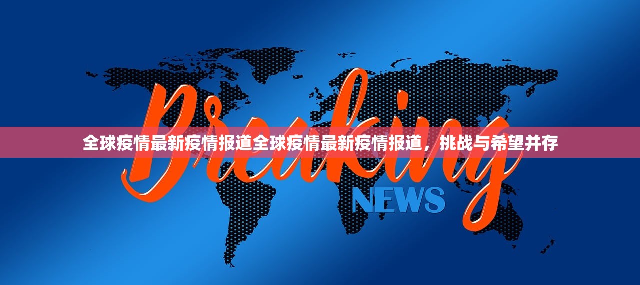 全球疫情最新疫情报道全球疫情最新疫情报道,挑战与希望并存 全球疫情最新疫情报道全球疫情最新疫情报道,挑战与希望并存