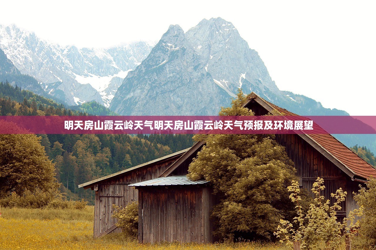 明天房山霞云岭天气明天房山霞云岭天气预报及环境展望