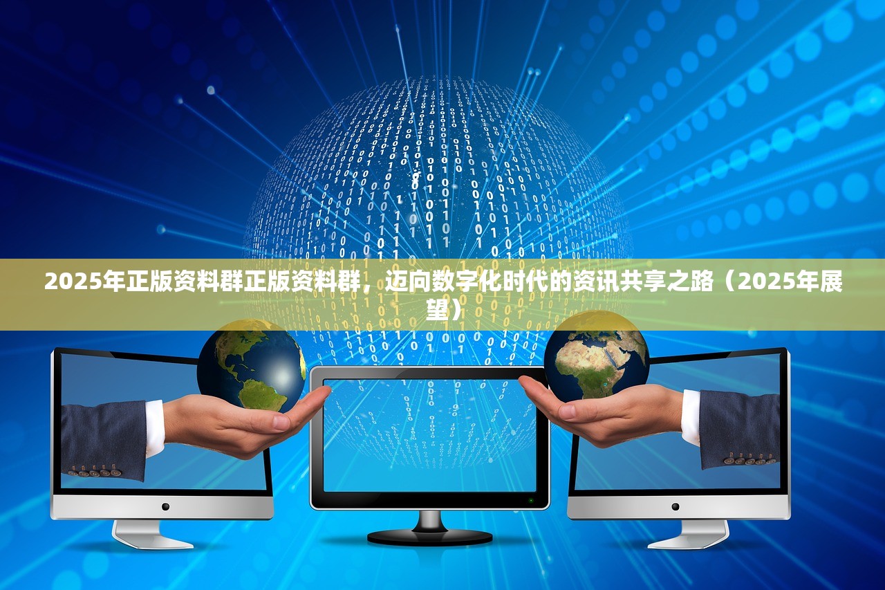 2025年正版资料群正版资料群，迈向数字化时代的资讯共享之路（2025年展望）