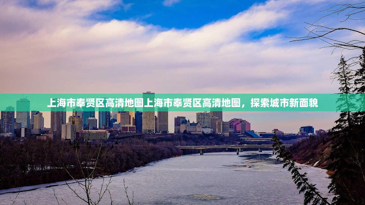 上海市奉贤区高清地图上海市奉贤区高清地图，探索城市新面貌