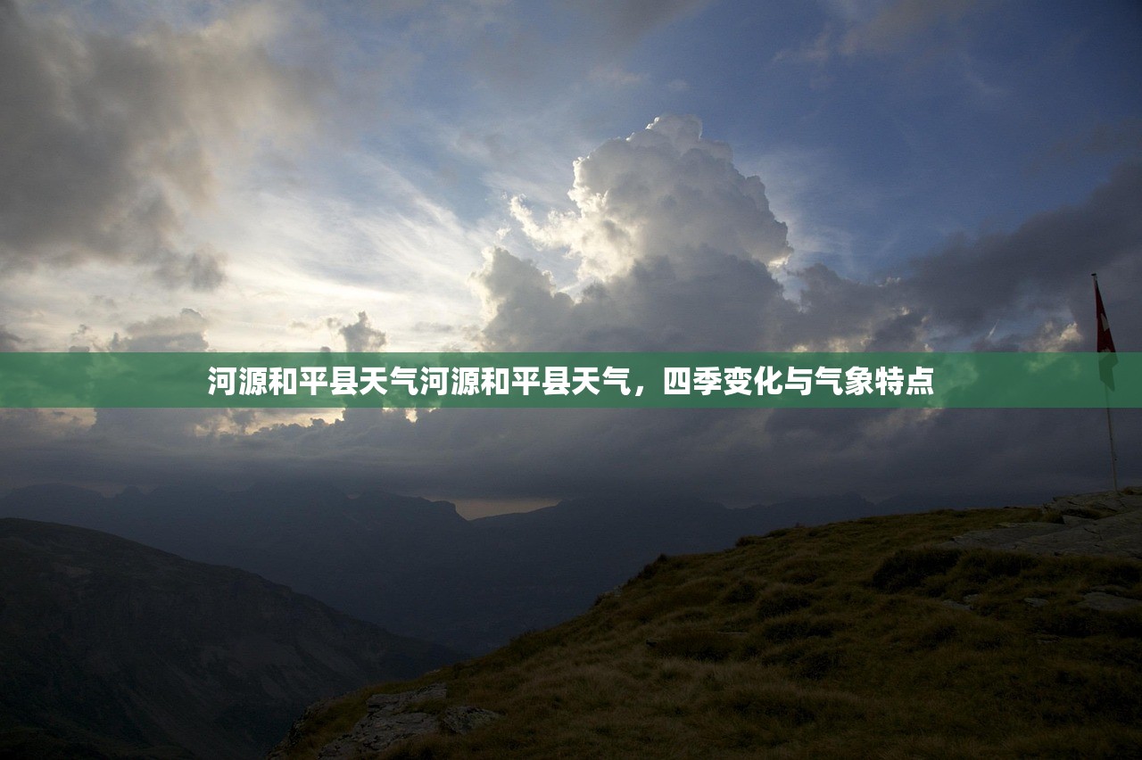 河源和平县天气河源和平县天气，四季变化与气象特点