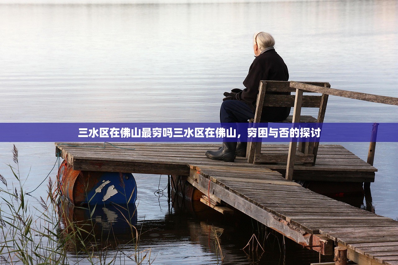 三水区在佛山最穷吗三水区在佛山，穷困与否的探讨