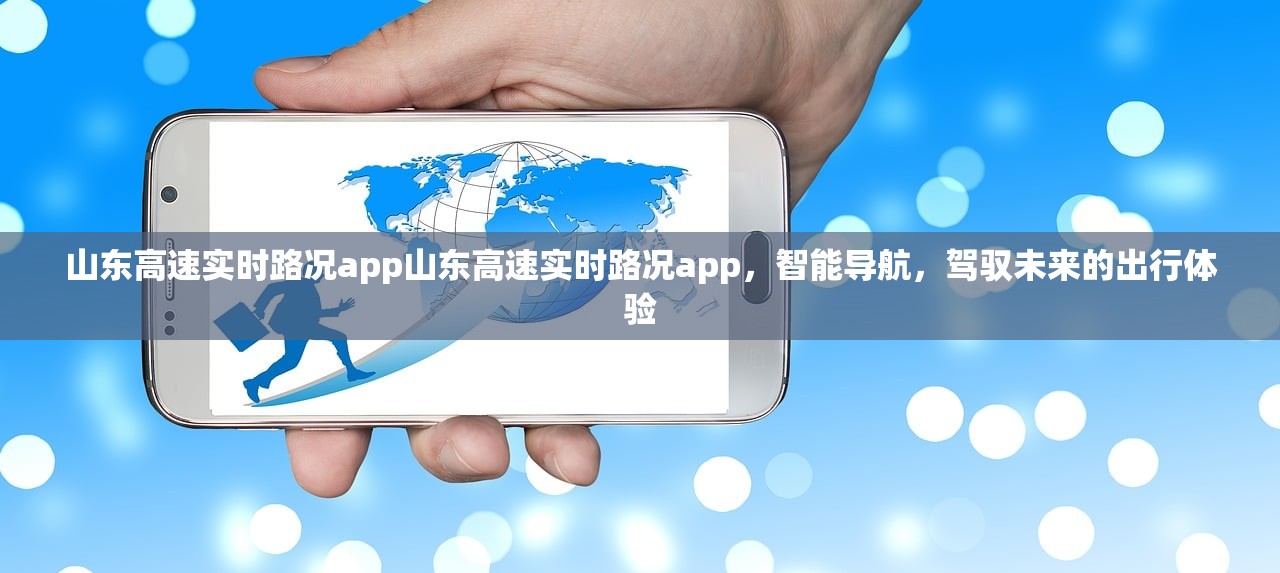 山东高速实时路况app山东高速实时路况app，智能导航，驾驭未来的出行体验