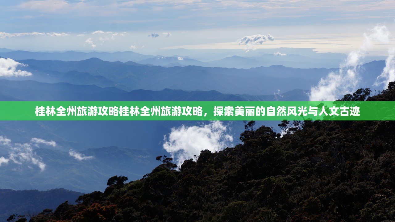 桂林全州旅游攻略桂林全州旅游攻略,探索美丽的自然风光与人文古迹 桂林全州旅游攻略桂林全州旅游攻略,探索美丽的自然风光与人文古迹
