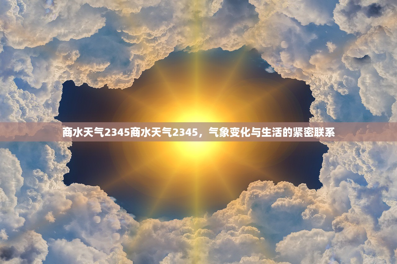 商水天气2345商水天气2345,气象变化与生活的紧密联系 商水天气2345商水天气2345,气象变化与生活的紧密联系
