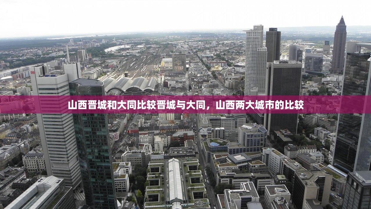 山西晋城和大同比较晋城与大同，山西两大城市的比较