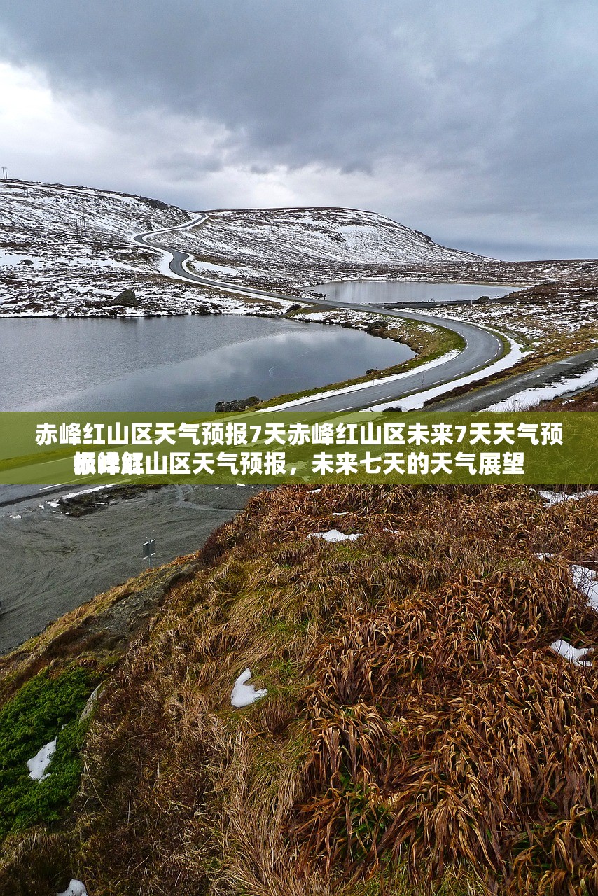 赤峰红山区天气预报7天赤峰红山区未来7天天气预报详解
赤峰红山区天气预报，未来七天的天气展望