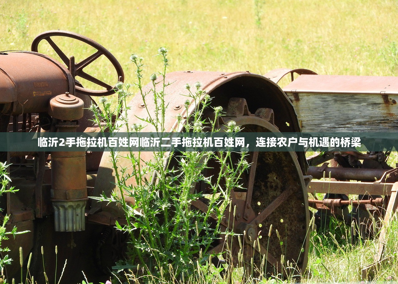 临沂2手拖拉机百姓网临沂二手拖拉机百姓网，连接农户与机遇的桥梁