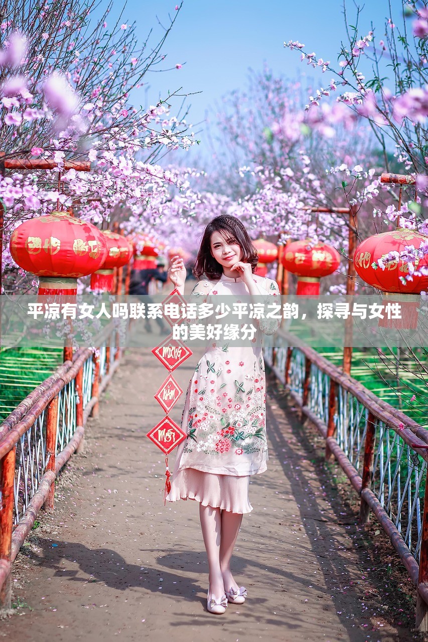 平凉有女人吗联系电话多少平凉之韵，探寻与女性的美好缘分