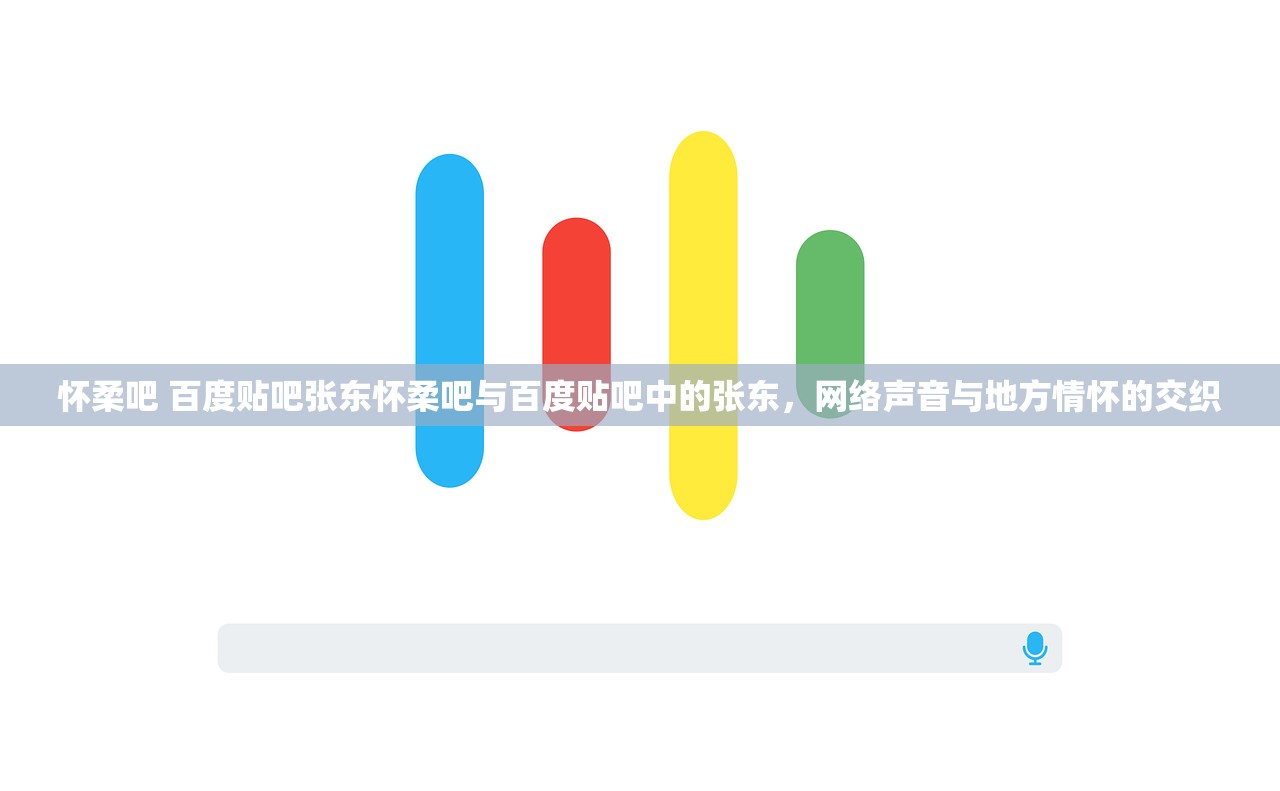 怀柔吧 百度贴吧张东怀柔吧与百度贴吧中的张东，网络声音与地方情怀的交织