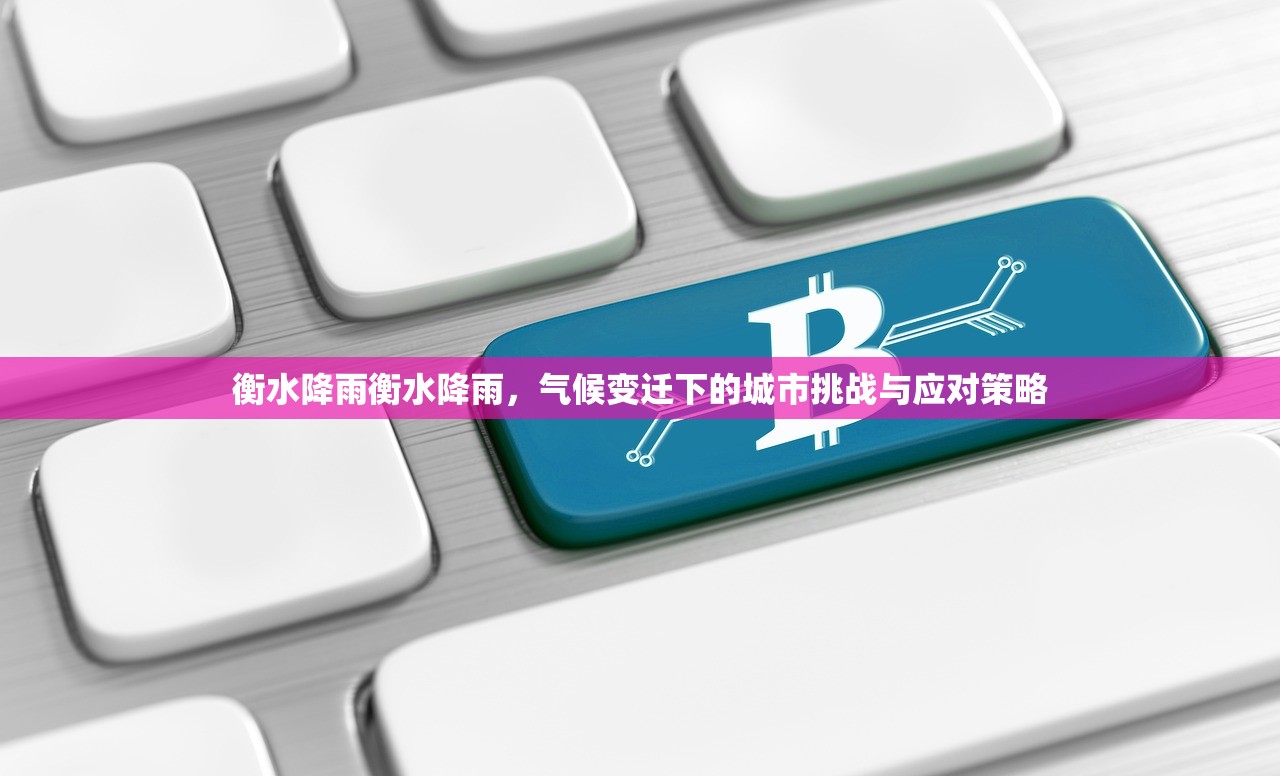衡水降雨衡水降雨,气候变迁下的城市挑战与应对策略 衡水降雨衡水降雨,气候变迁下的城市挑战与应对策略