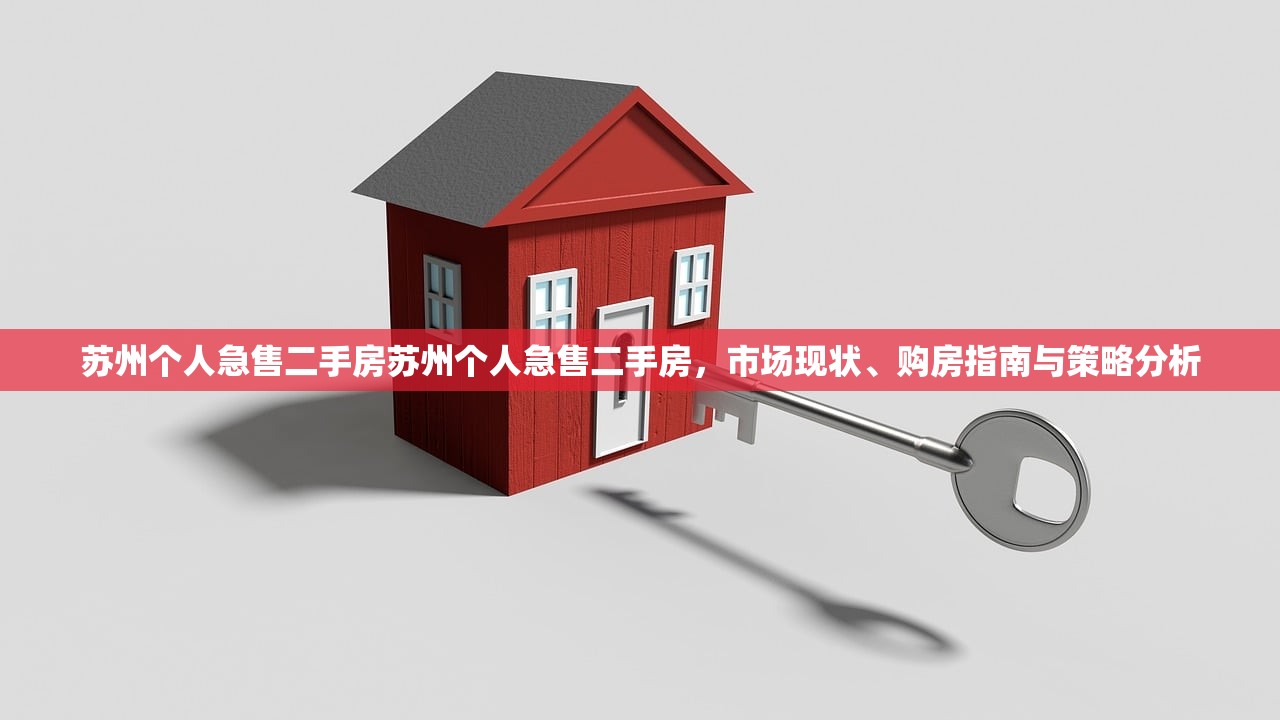 苏州个人急售二手房苏州个人急售二手房，市场现状、购房指南与策略分析