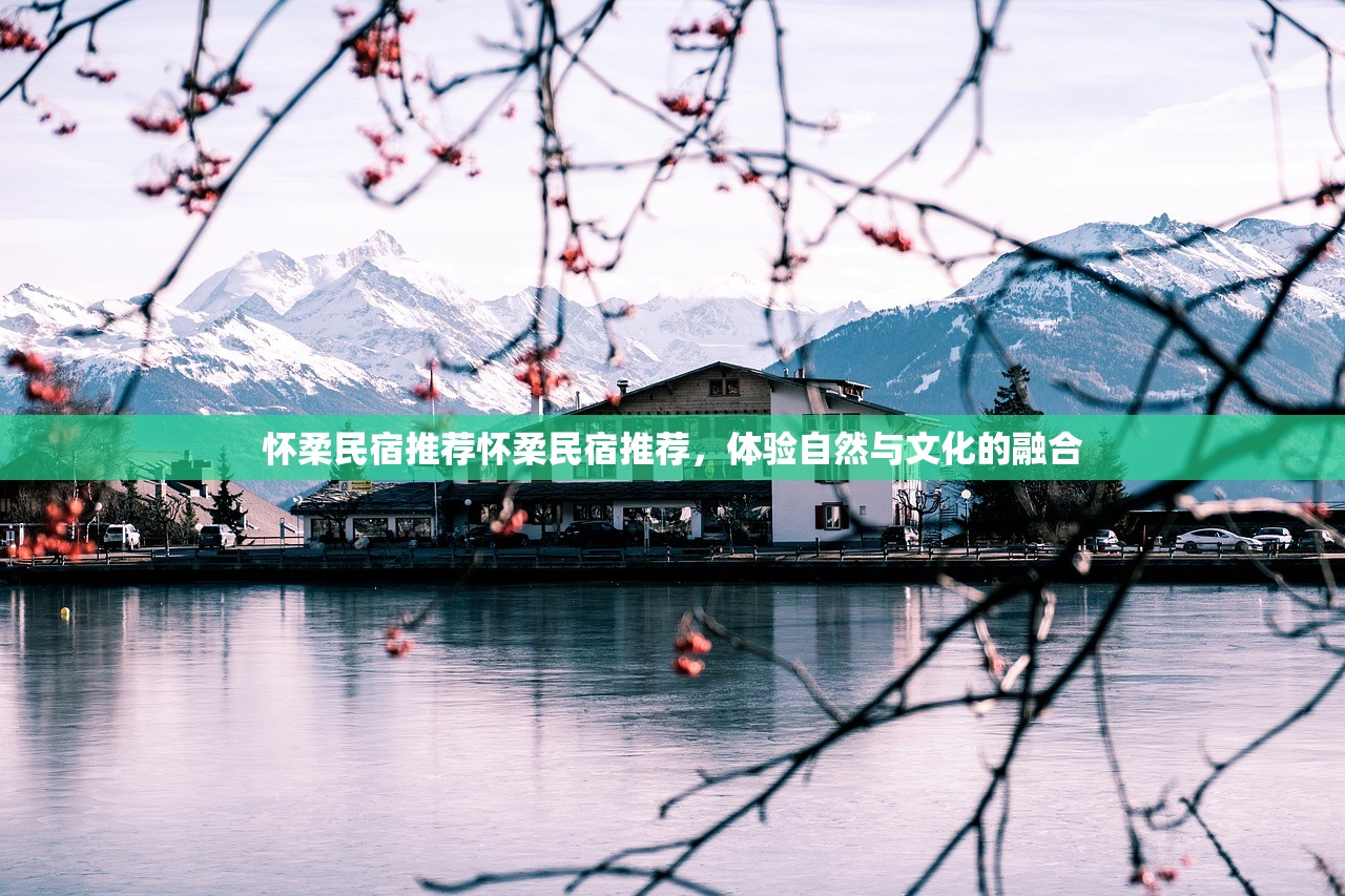 怀柔民宿推荐怀柔民宿推荐，体验自然与文化的融合
