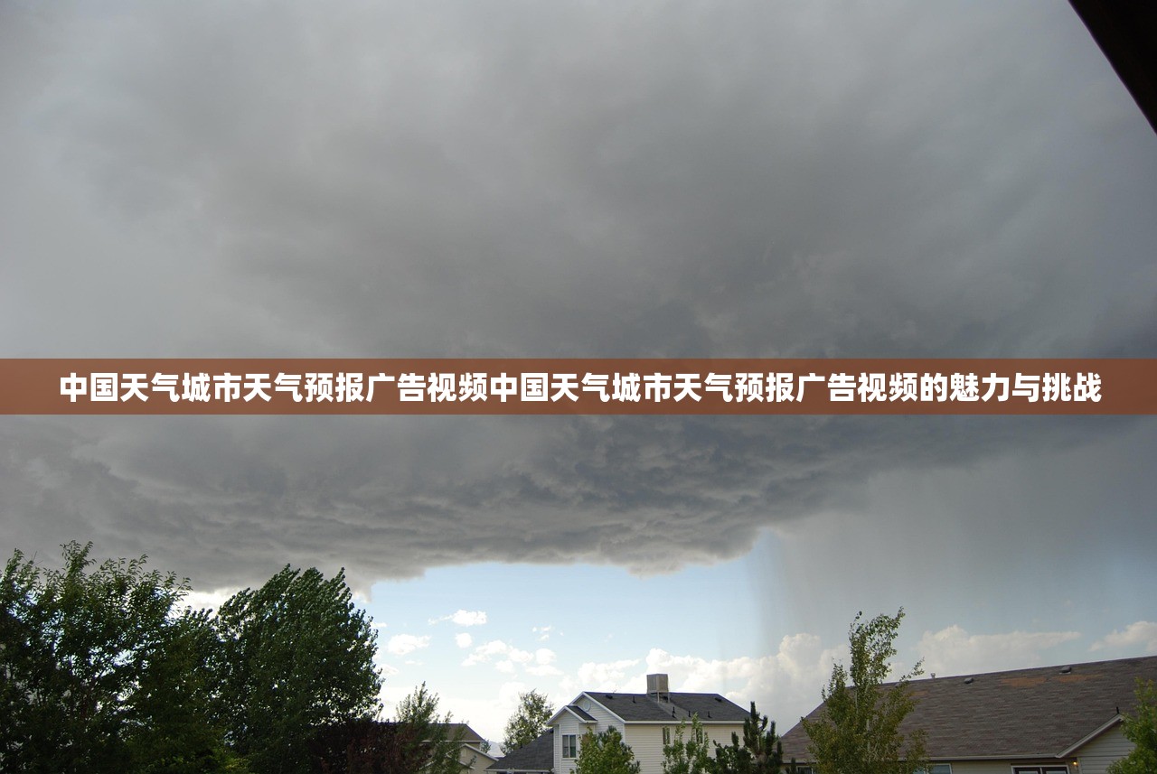 中国天气城市天气预报广告视频中国天气城市天气预报广告视频的魅力与挑战