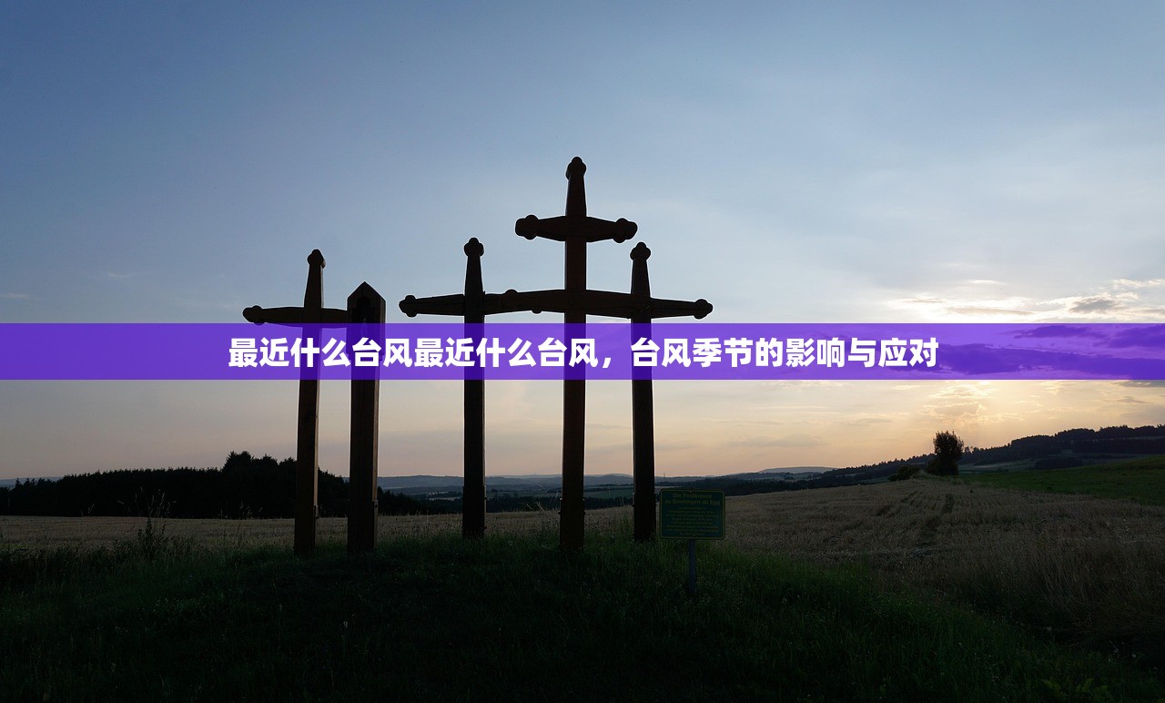 最近什么台风最近什么台风，台风季节的影响与应对