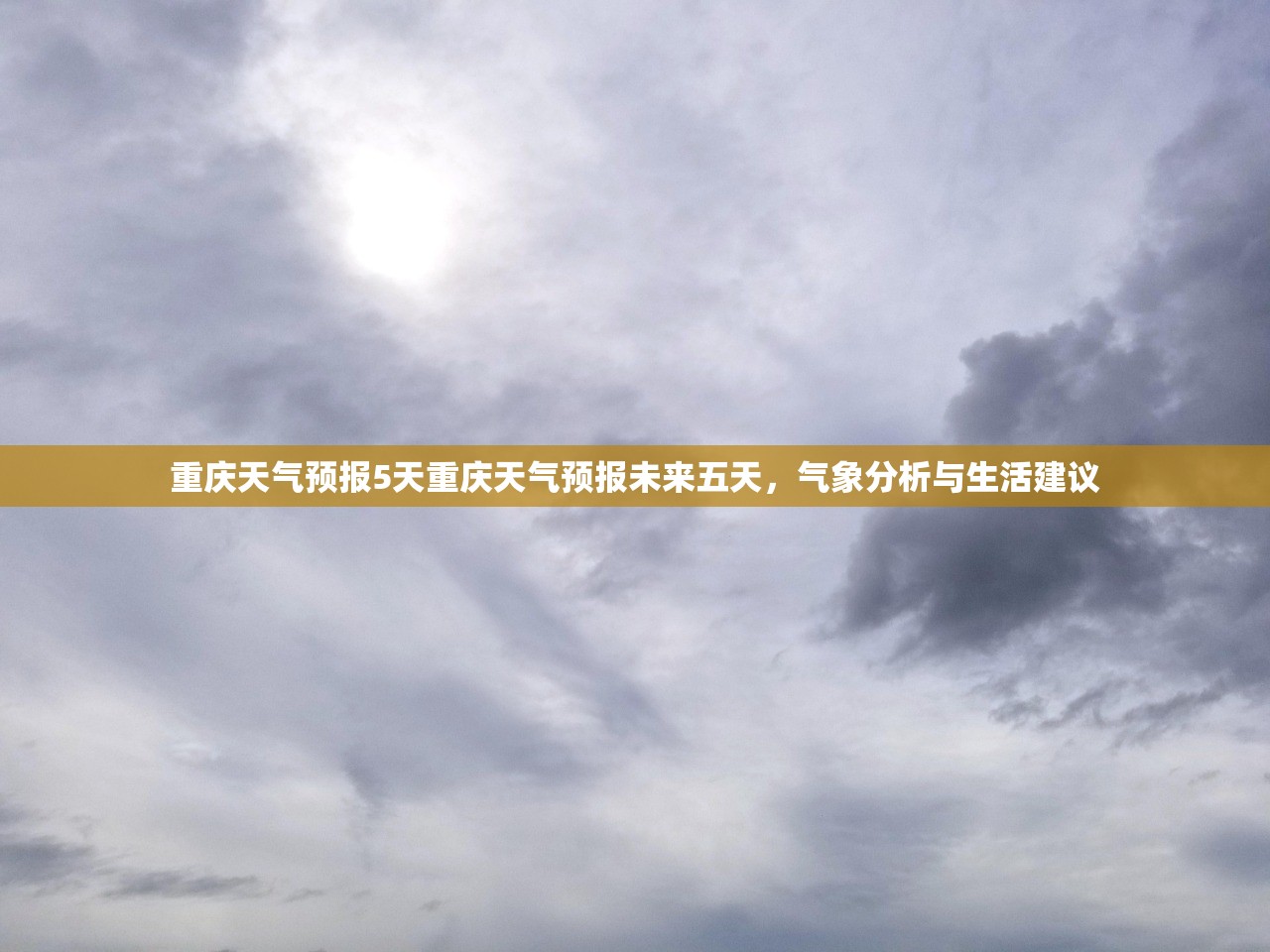 重庆天气预报5天重庆天气预报未来五天,气象分析与生活建议 重庆天气预报5天重庆天气预报未来五天,气象分析与生活建议