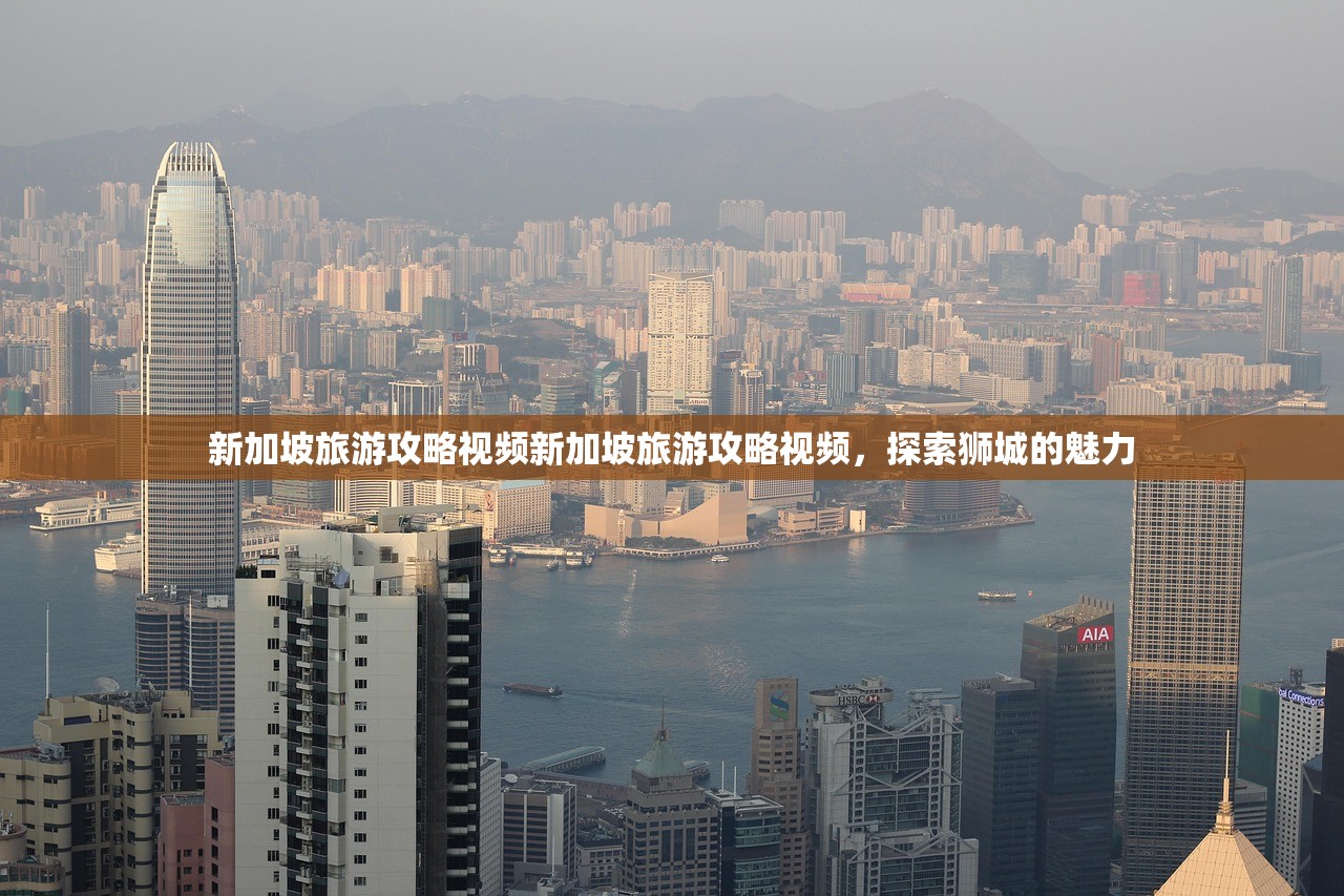 新加坡旅游攻略视频新加坡旅游攻略视频,探索狮城的魅力 新加坡旅游攻略视频新加坡旅游攻略视频,探索狮城的魅力
