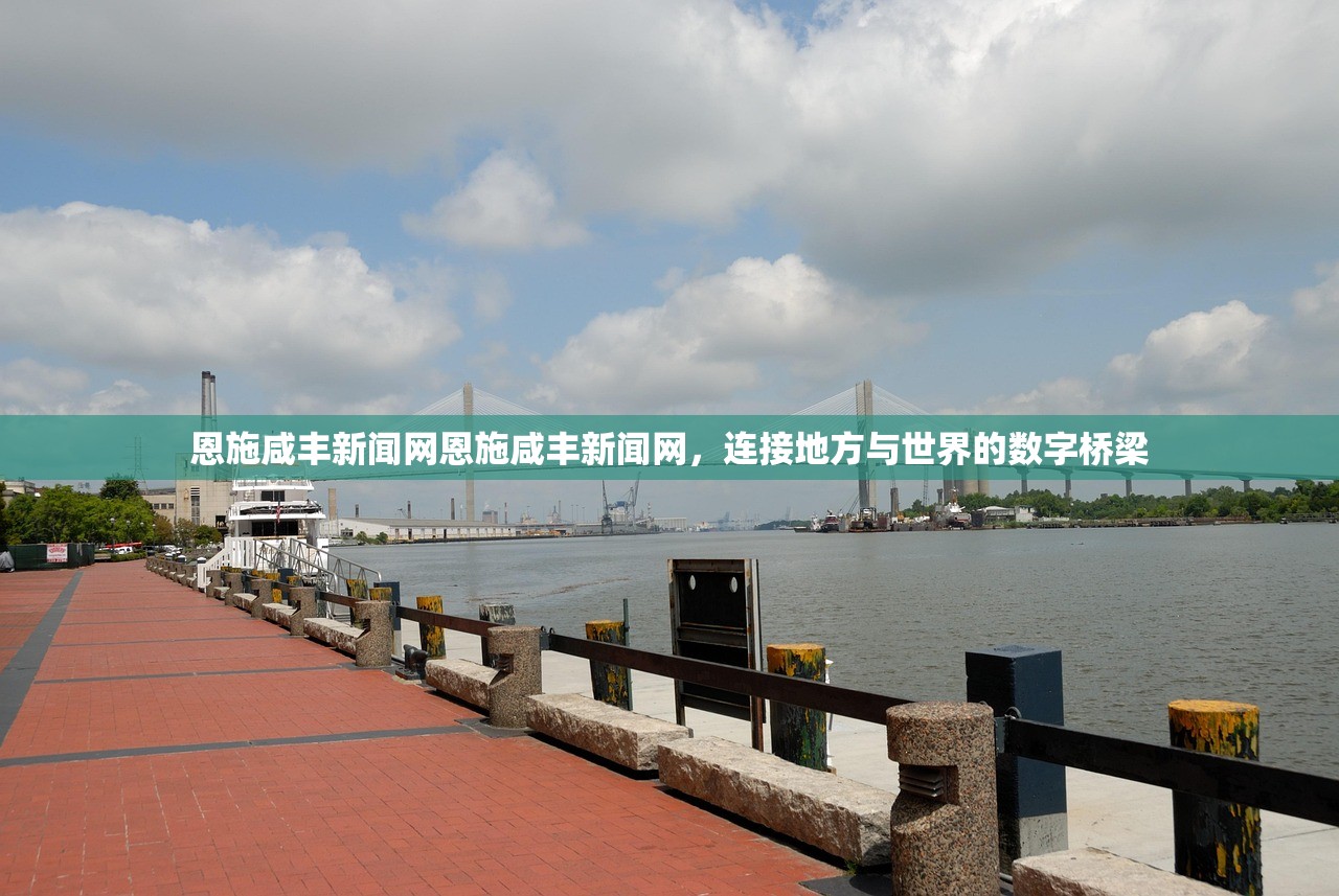 恩施咸丰新闻网恩施咸丰新闻网，连接地方与世界的数字桥梁
