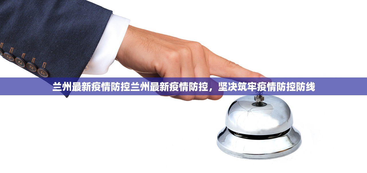 兰州最新疫情防控兰州最新疫情防控，坚决筑牢疫情防控防线