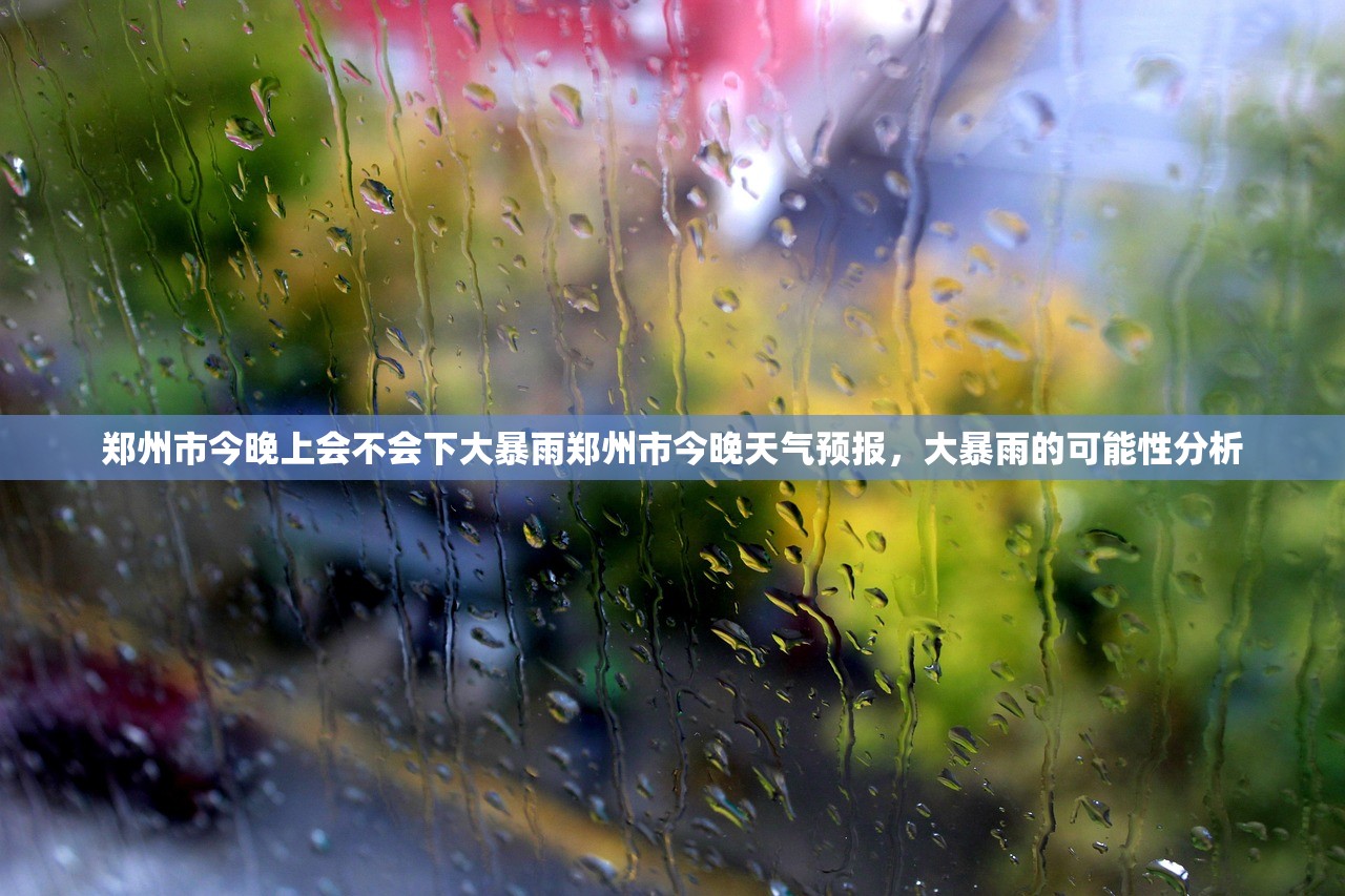 郑州市今晚上会不会下大暴雨郑州市今晚天气预报，大暴雨的可能性分析