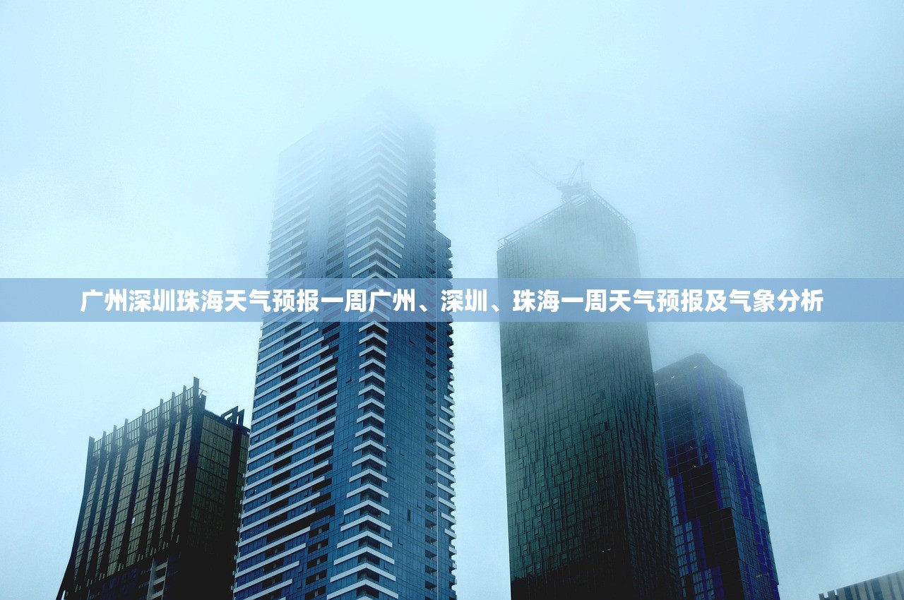 广州深圳珠海天气预报一周广州、深圳、珠海一周天气预报及气象分析 广州深圳珠海天气预报一周广州、深圳、珠海一周天气预报及气象分析
