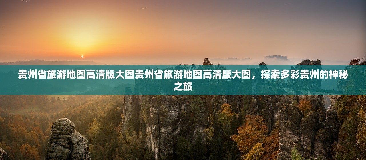 贵州省旅游地图高清版大图贵州省旅游地图高清版大图,探索多彩贵州的神秘之旅 贵州省旅游地图高清版大图贵州省旅游地图高清版大图,探索多彩贵州的神秘之旅