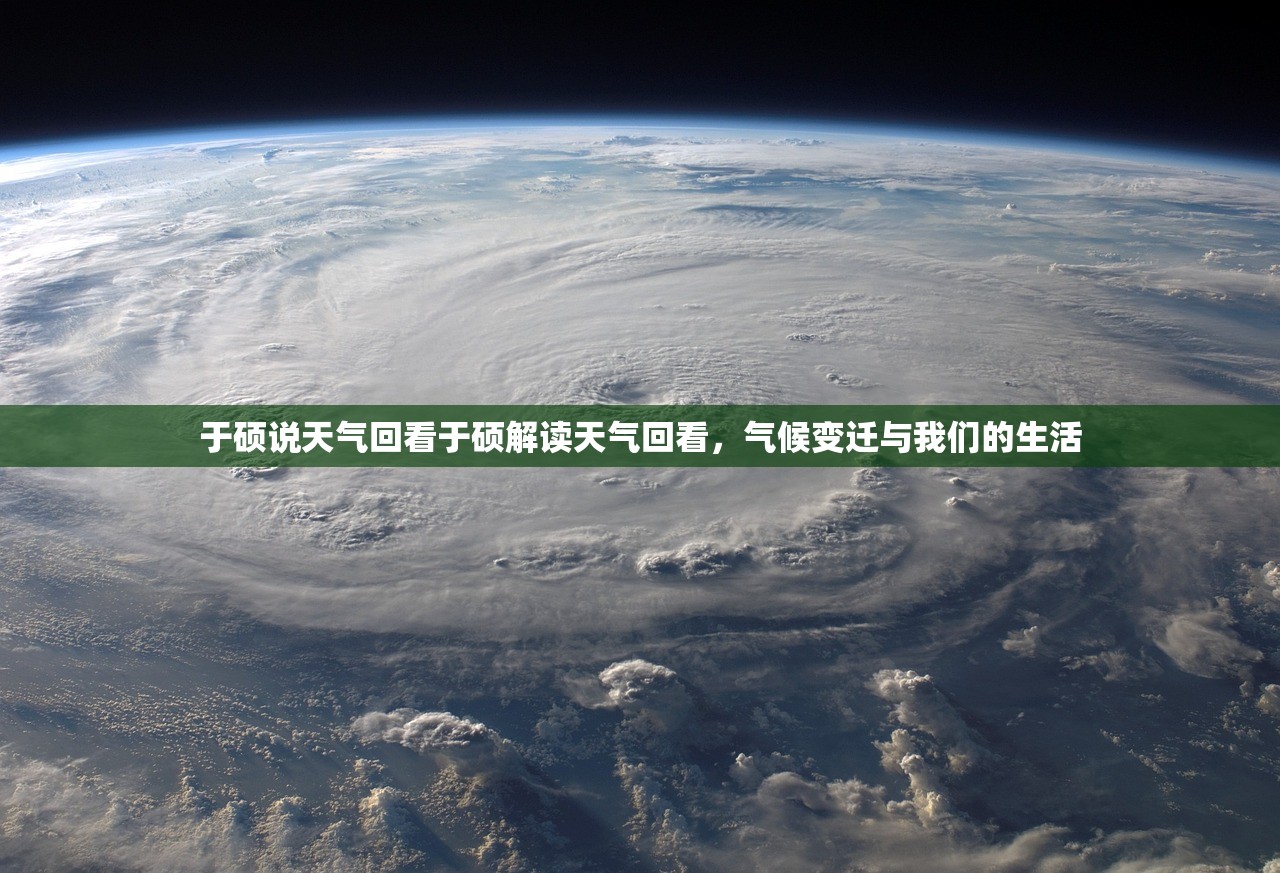 于硕说天气回看于硕解读天气回看，气候变迁与我们的生活