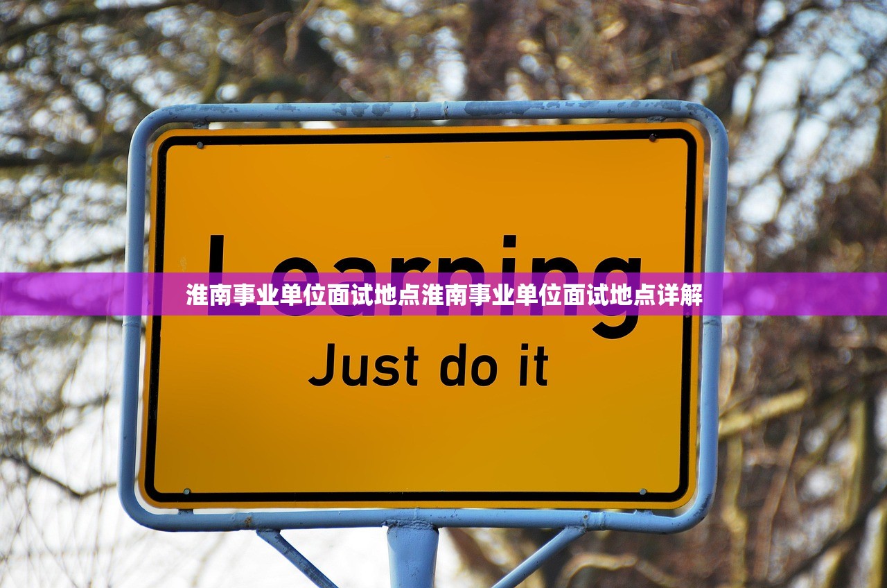 淮南事业单位面试地点淮南事业单位面试地点详解