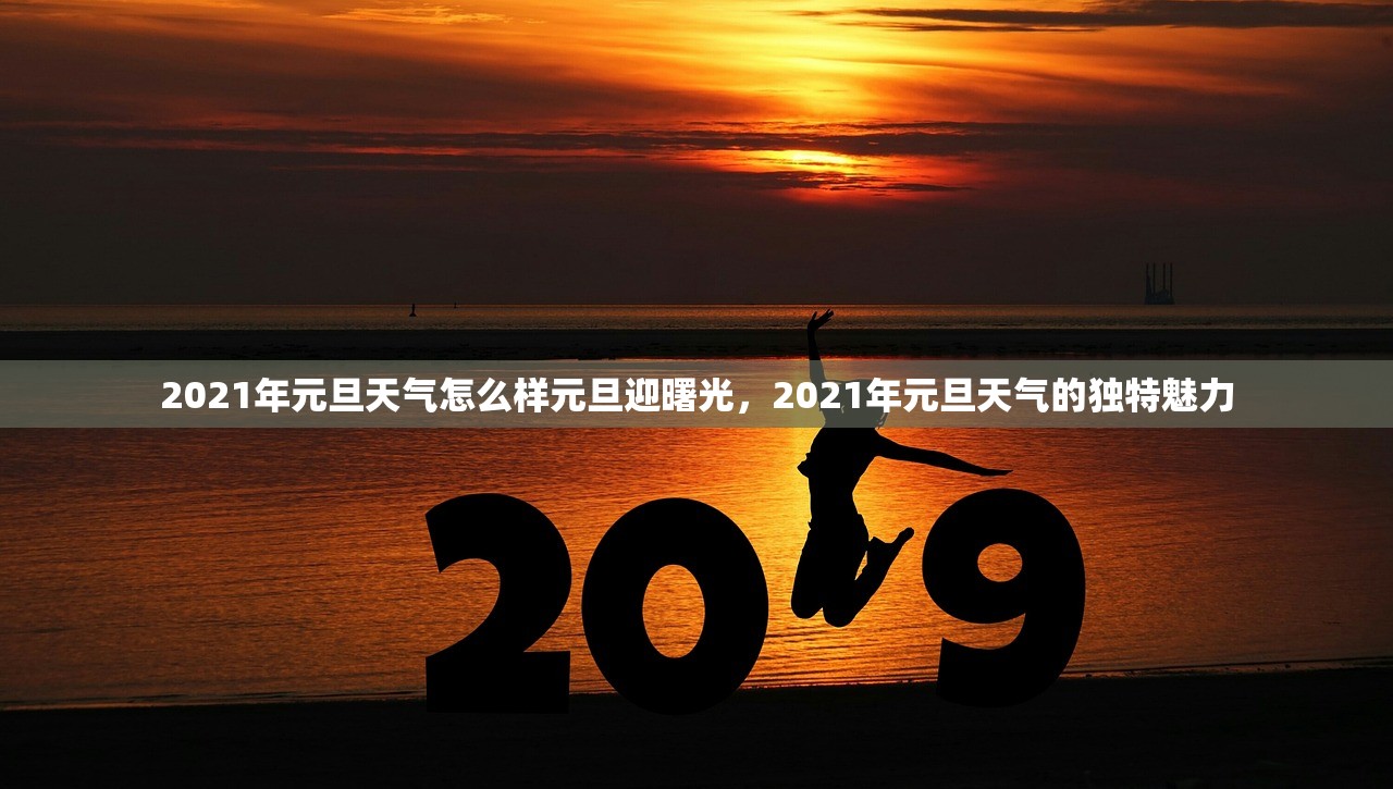 2021年元旦天气怎么样元旦迎曙光，2021年元旦天气的独特魅力