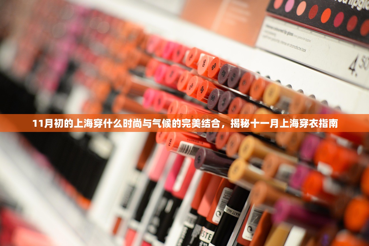 11月初的上海穿什么时尚与气候的完美结合，揭秘十一月上海穿衣指南