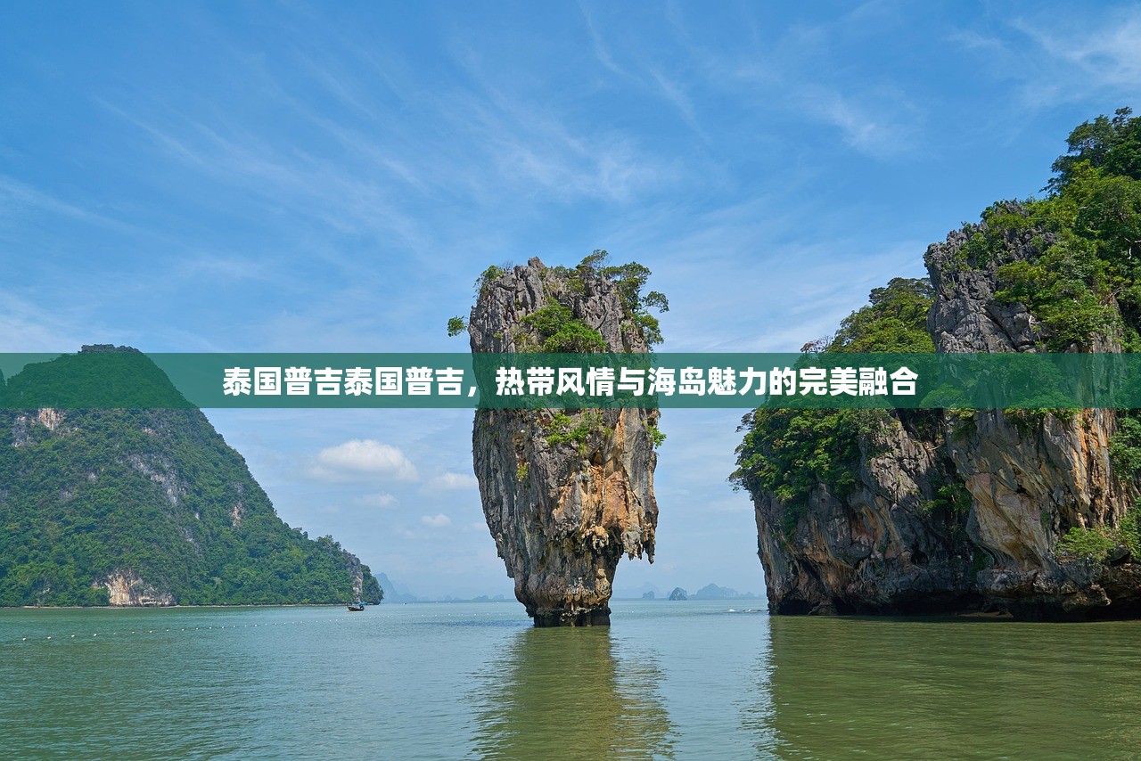 泰国普吉泰国普吉，热带风情与海岛魅力的完美融合