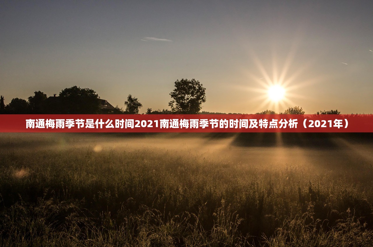 南通梅雨季节是什么时间2021南通梅雨季节的时间及特点分析(2021年) 南通梅雨季节是什么时间2021南通梅雨季节的时间及特点分析(2021年)