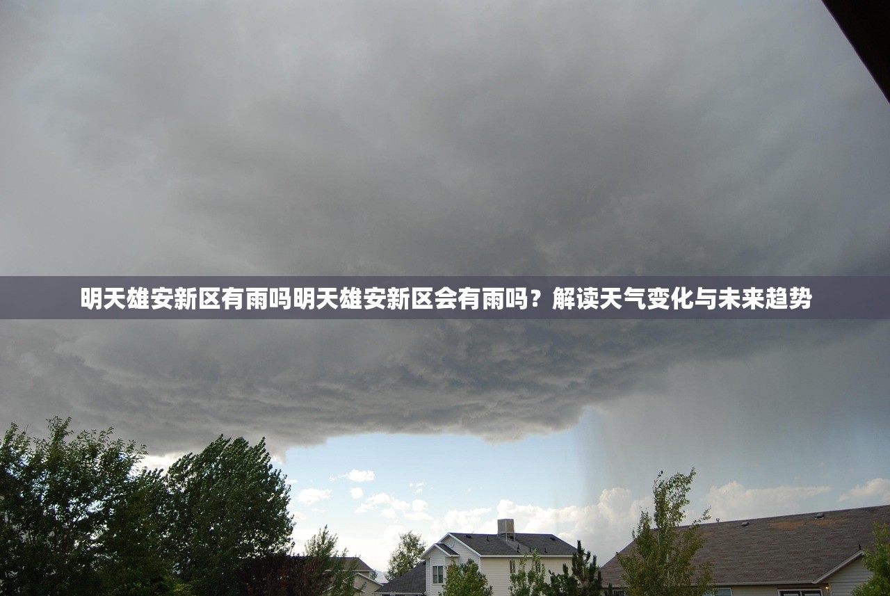 明天雄安新区有雨吗明天雄安新区会有雨吗？解读天气变化与未来趋势