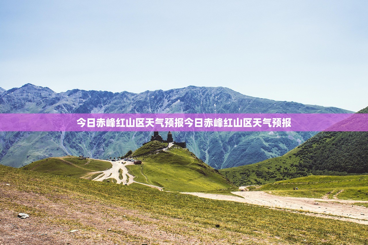 今日赤峰红山区天气预报今日赤峰红山区天气预报