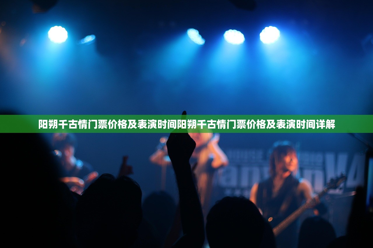 阳朔千古情门票价格及表演时间阳朔千古情门票价格及表演时间详解 阳朔千古情门票价格及表演时间阳朔千古情门票价格及表演时间详解